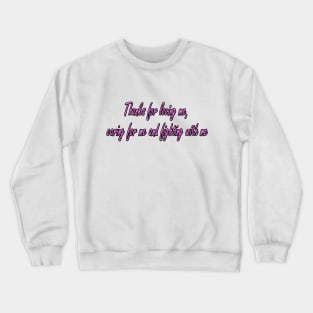 Thanks for loving me, caring for me and fighting with me Crewneck Sweatshirt